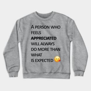 A person who feels appreciated will always do more than what is expected Crewneck Sweatshirt